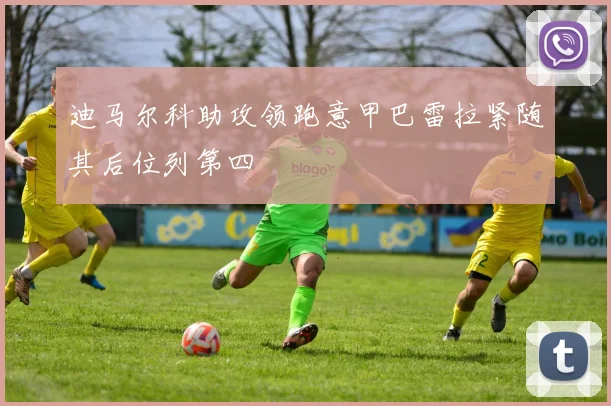 迪马尔科助攻领跑意甲巴雷拉紧随其后位列第四