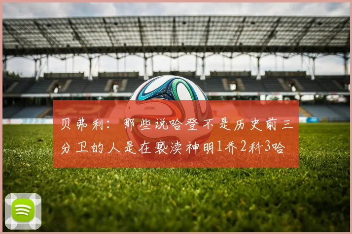 贝弗利：那些说哈登不是历史前三分卫的人是在亵渎神明1乔2科3哈