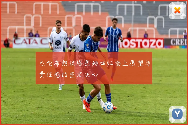 杰伦布朗谈塔图姆回归场上愿望与责任感的坚定决心