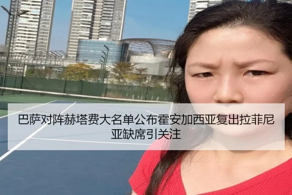 巴萨对阵赫塔费大名单公布霍安加西亚复出拉菲尼亚缺席引关注 | xingkong